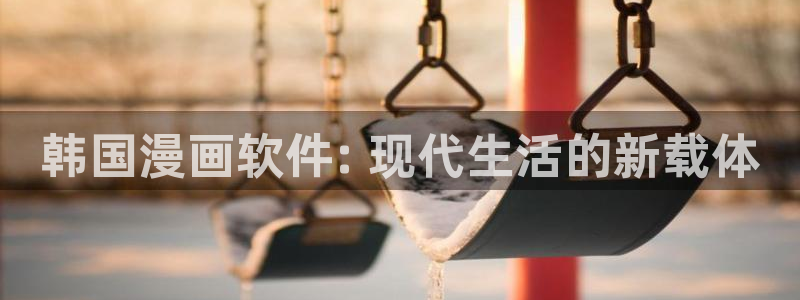 漫蛙漫画app下载免费：韩国漫画软件: 现代生活的新载体