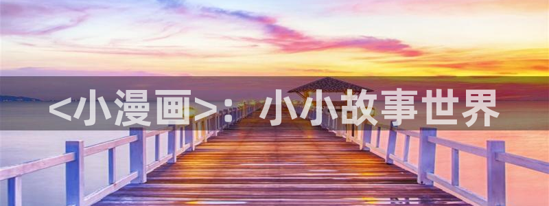 漫蛙漫蛙最火漫画推荐：<小漫画>：小小故事世界
