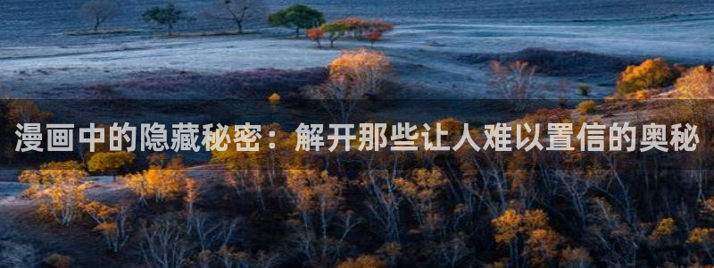 漫蛙漫画官网app下载：漫画中的隐藏秘密：解开那些让人难以置信的奥秘