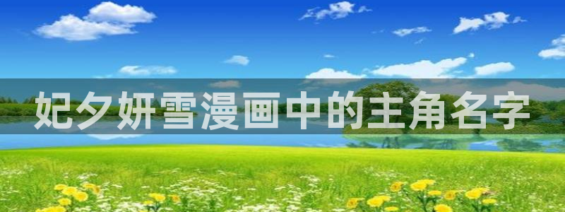 漫蛙韩漫在线观看：妃夕妍雪漫画中的主角名字
