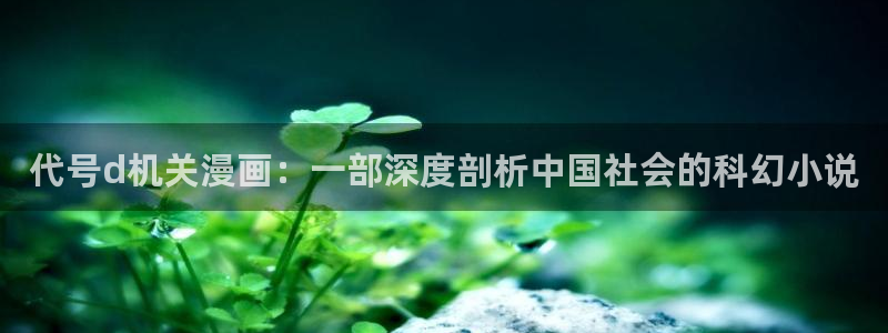 re.weiyun漫蛙2：代号d机关漫画：一部深度剖析中国社会的科幻小说